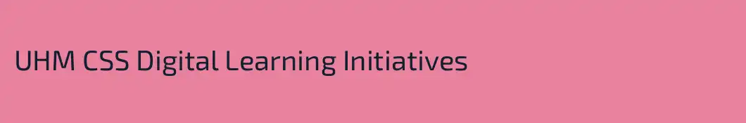 UHM CSS Digital Learning Initiatives